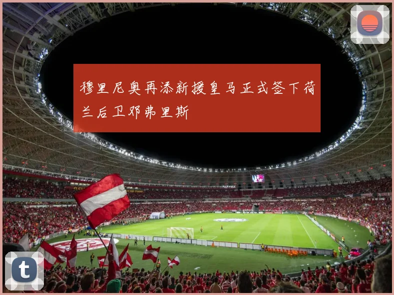 穆里尼奥再添新援皇马正式签下荷兰后卫邓弗里斯
