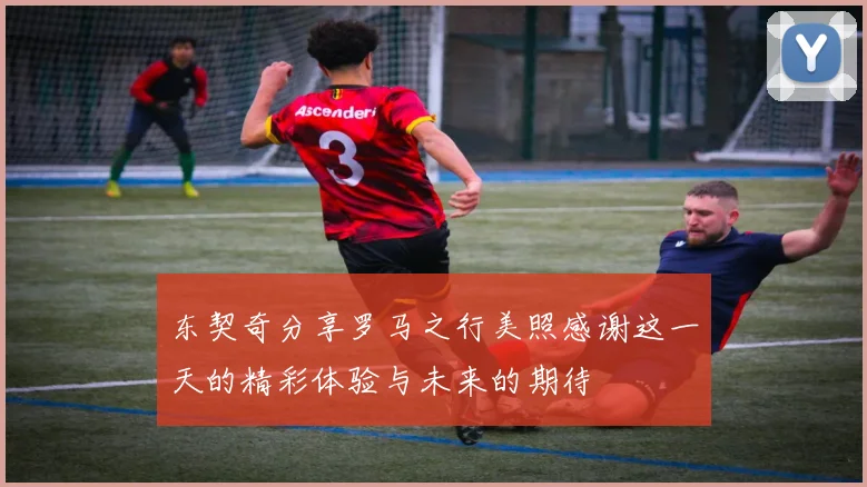 东契奇分享罗马之行美照感谢这一天的精彩体验与未来的期待